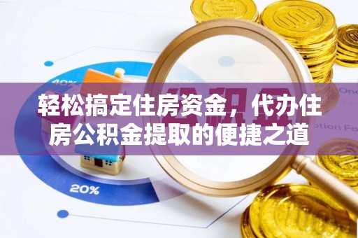 乌什轻松搞定住房资金，代办住房公积金提取的便捷之道