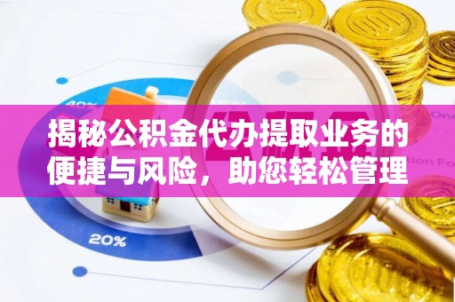 乌什揭秘公积金代办提取业务的便捷与风险，助您轻松管理财务