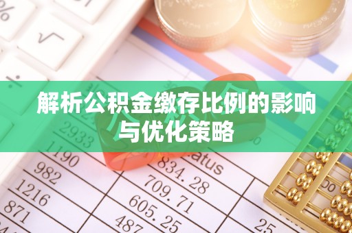 乌什解析公积金缴存比例的影响与优化策略