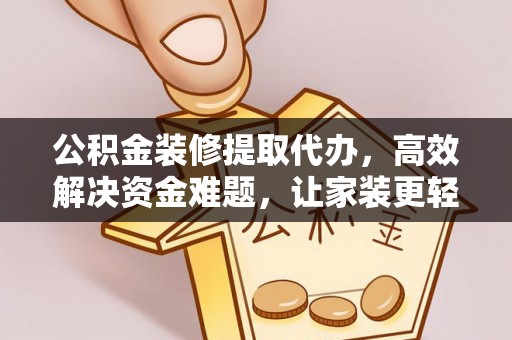 乌什公积金装修提取代办，高效解决资金难题，让家装更轻松