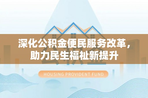 乌什深化公积金便民服务改革，助力民生福祉新提升