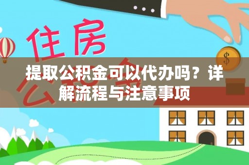 乌什提取公积金可以代办吗？详解流程与注意事项