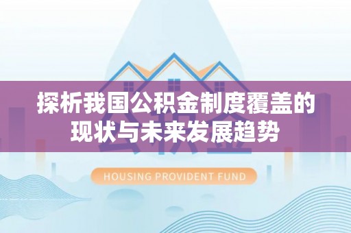 乌什探析我国公积金制度覆盖的现状与未来发展趋势