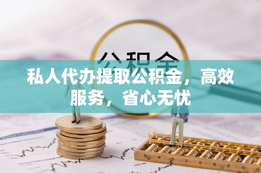 乌什私人代办提取公积金，高效服务，省心无忧