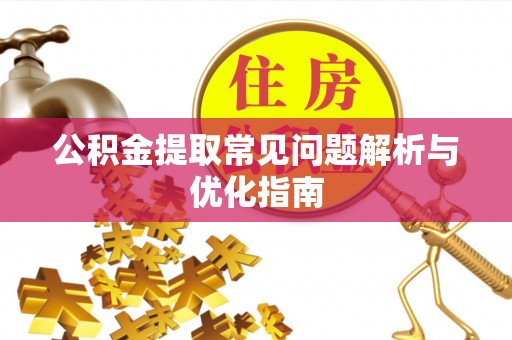 乌什公积金提取常见问题解析与优化指南
