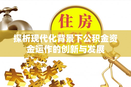 乌什探析现代化背景下公积金资金运作的创新与发展