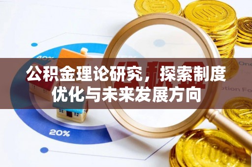 乌什公积金理论研究，探索制度优化与未来发展方向