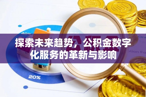 乌什探索未来趋势，公积金数字化服务的革新与影响