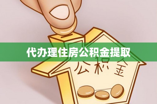 乌什代办理住房公积金提取