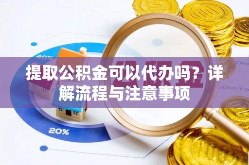 乌什提取公积金可以代办吗？详解流程与注意事项