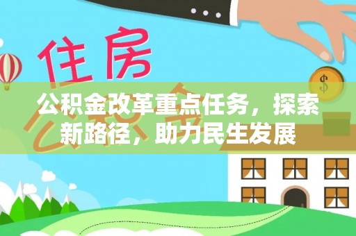 乌什公积金改革重点任务，探索新路径，助力民生发展