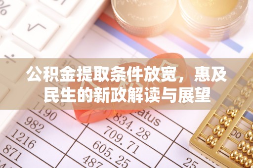 乌什公积金提取条件放宽，惠及民生的新政解读与展望