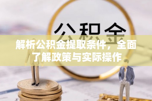 乌什解析公积金提取条件，全面了解政策与实际操作