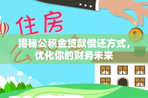 乌什揭秘公积金贷款偿还方式，优化你的财务未来