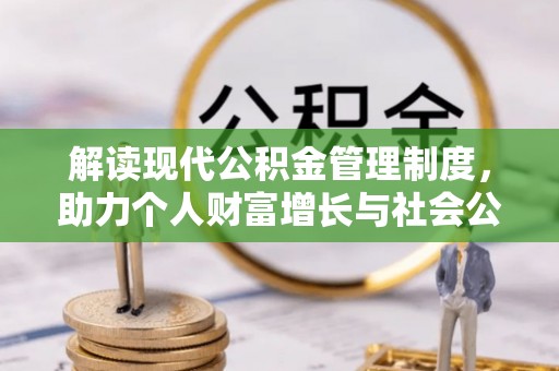 乌什解读现代公积金管理制度，助力个人财富增长与社会公平