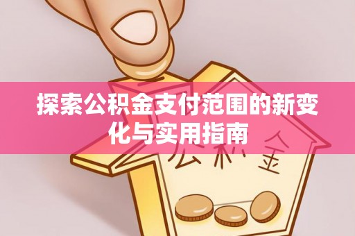 乌什探索公积金支付范围的新变化与实用指南