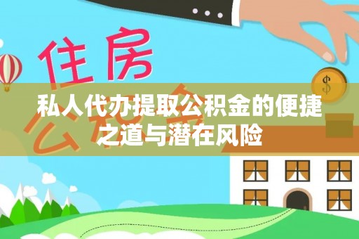乌什私人代办提取公积金的便捷之道与潜在风险