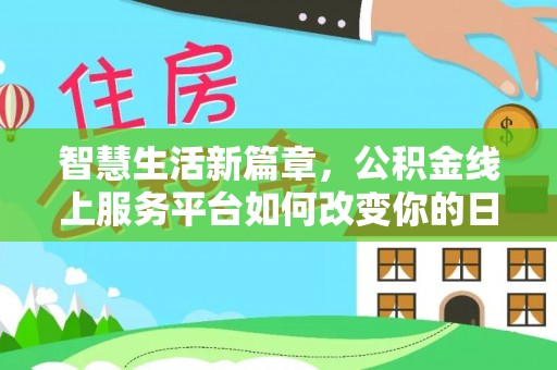 乌什智慧生活新篇章，公积金线上服务平台如何改变你的日常