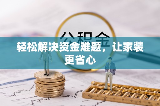 乌什轻松解决资金难题，让家装更省心