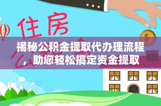 乌什揭秘公积金提取代办理流程，助您轻松搞定资金提取