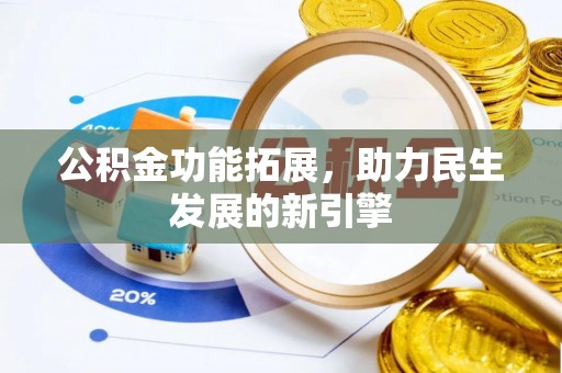 乌什公积金功能拓展，助力民生发展的新引擎