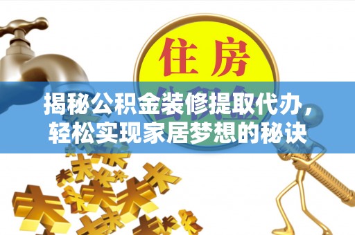 乌什揭秘公积金装修提取代办，轻松实现家居梦想的秘诀