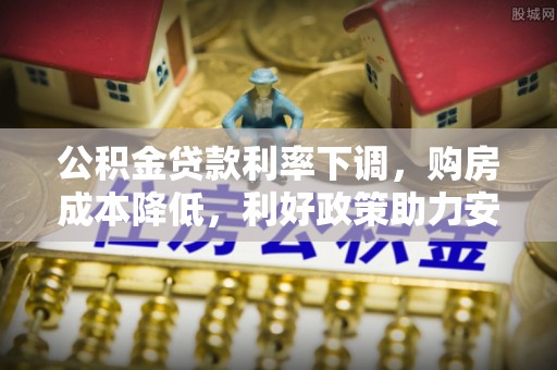 乌什公积金贷款利率下调，购房成本降低，利好政策助力安居梦想