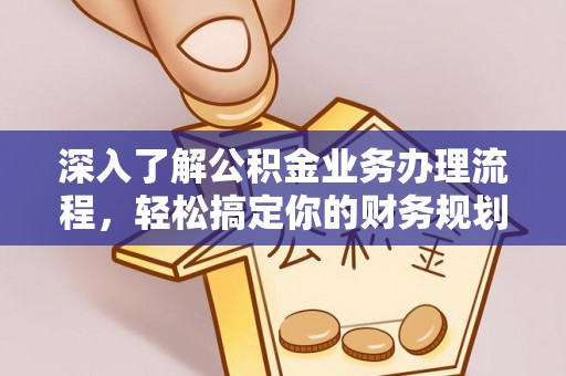 乌什深入了解公积金业务办理流程，轻松搞定你的财务规划