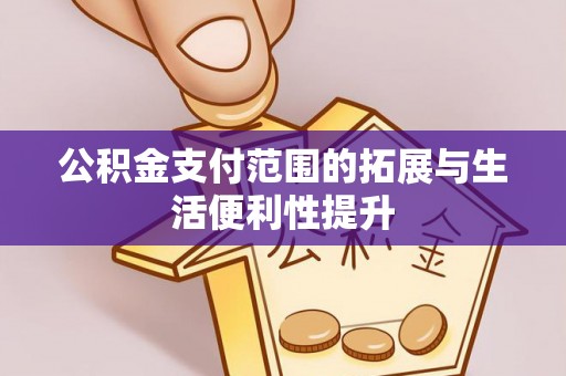 乌什公积金支付范围的拓展与生活便利性提升