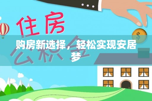 乌什购房新选择，轻松实现安居梦