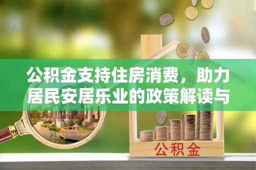 乌什公积金支持住房消费，助力居民安居乐业的政策解读与展望