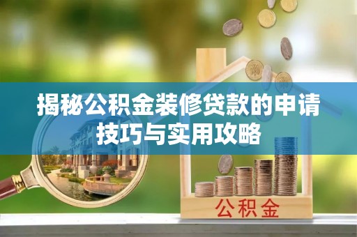 乌什揭秘公积金装修贷款的申请技巧与实用攻略