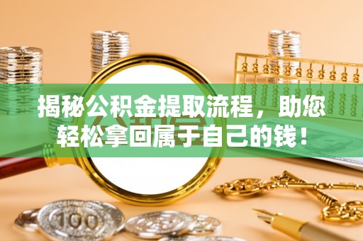 乌什揭秘公积金提取流程，助您轻松拿回属于自己的钱！