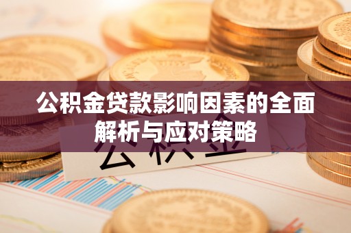 乌什公积金贷款影响因素的全面解析与应对策略