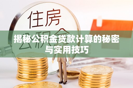 乌什揭秘公积金贷款计算的秘密与实用技巧