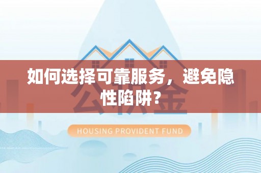 乌什如何选择可靠服务，避免隐性陷阱？