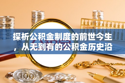 乌什探析公积金制度的前世今生，从无到有的公积金历史沿革解析
