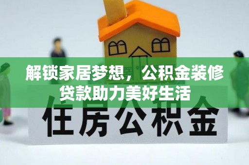 乌什解锁家居梦想，公积金装修贷款助力美好生活