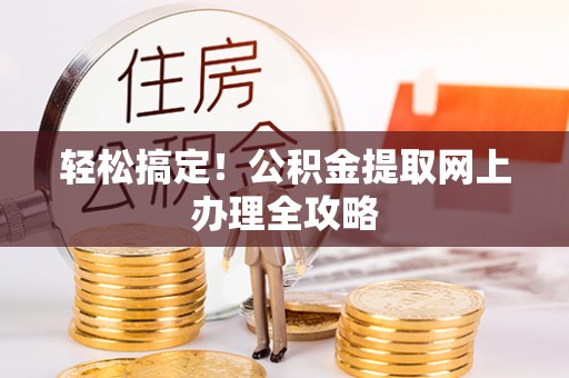 乌什轻松搞定！公积金提取网上办理全攻略