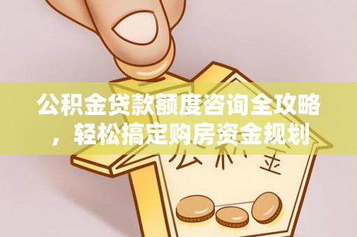 乌什公积金贷款额度咨询全攻略，轻松搞定购房资金规划