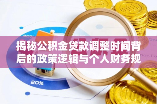 乌什揭秘公积金贷款调整时间背后的政策逻辑与个人财务规划