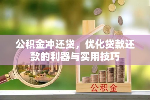 乌什公积金冲还贷，优化贷款还款的利器与实用技巧