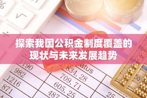 乌什探索我国公积金制度覆盖的现状与未来发展趋势