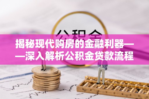 乌什揭秘现代购房的金融利器——深入解析公积金贷款流程