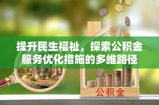乌什提升民生福祉，探索公积金服务优化措施的多维路径