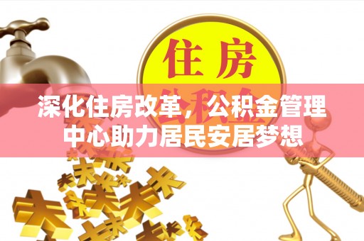 乌什深化住房改革，公积金管理中心助力居民安居梦想