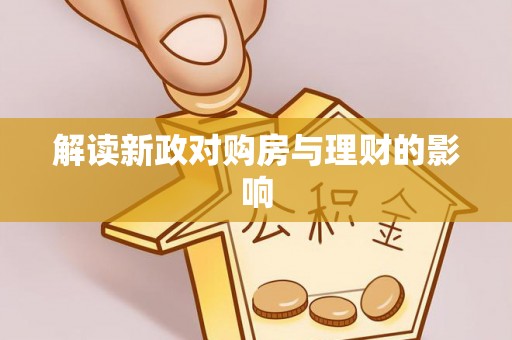 乌什解读新政对购房与理财的影响