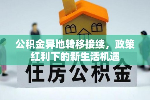 乌什公积金异地转移接续，政策红利下的新生活机遇