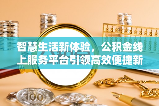 乌什智慧生活新体验，公积金线上服务平台引领高效便捷新潮流