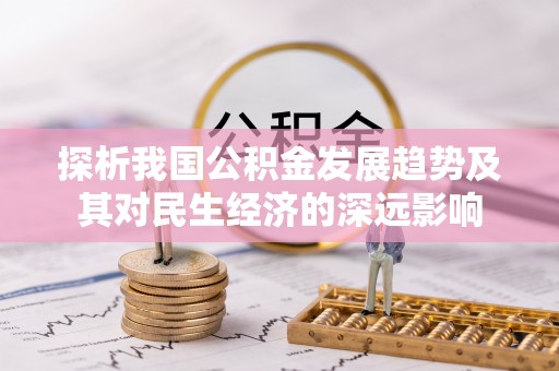 乌什探析我国公积金发展趋势及其对民生经济的深远影响